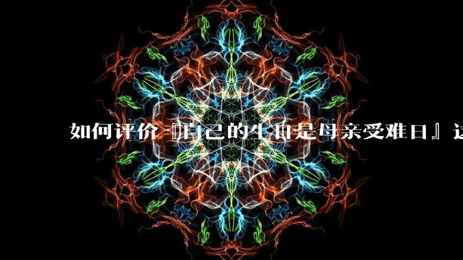 如何评价『自己的生日是母亲受难日』这种观点？