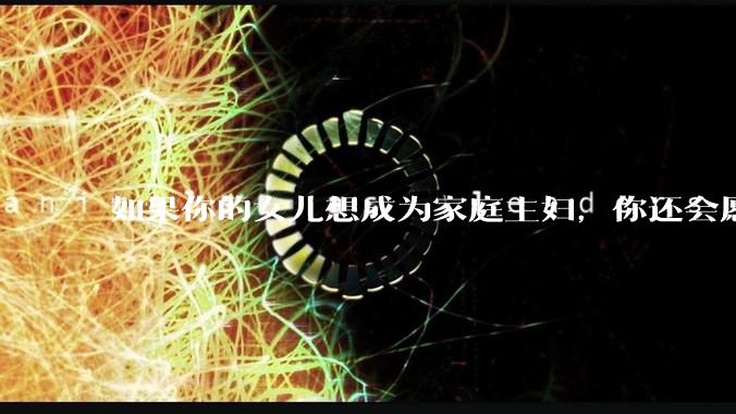 如果你的女儿想成为家庭主妇，你还会愿意托举她吗？